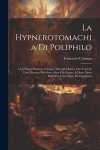 Produktbild: La Hypnerotomachia di Poliphilo: Cioè pvgna d'amore in sogno, dov'egli mostra, che tvtte le cose hvmane non sono altro che sogno, & doue narra m