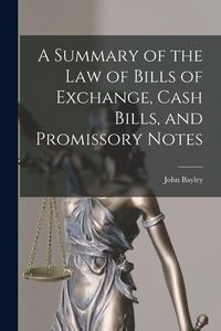 Produktbild: A Summary of the Law of Bills of Exchange, Cash Bills, and Promissory Notes