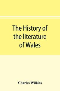 Produktbild: The history of the literature of Wales, from the year 1300 to the year 1650
