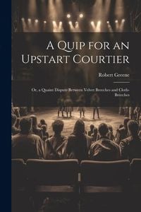 Produktbild: A Quip for an Upstart Courtier; Or, a Quaint Dispute Between Velvet Breeches and Cloth-Breeches