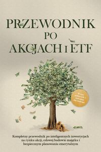 Produktbild: Przewodnik po akcjach i ETF: Kompletny przewodnik po inteligentnych inwestycjach na rynku akcji, celowej budowie majatku i bezpiecznym planowaniu emer