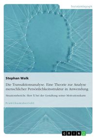Produktbild: Die Transaktionsanalyse. Eine Theorie zur Analyse menschlicher Pers&ouml;nlichkeitsstruktur in Anwendung