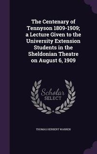 Produktbild: The Centenary of Tennyson 1809-1909; a Lecture Given to the University Extension Students in the Sheldonian Theatre on August 6, 1909