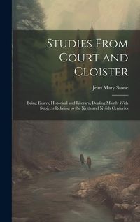 Produktbild: Studies From Court and Cloister: Being Essays, Historical and Literary, Dealing Mainly With Subjects Relating to the Xvith and Xviith Centuries