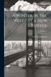 Produktbild: A Winter in the West / by a New Yorker; Volume 1