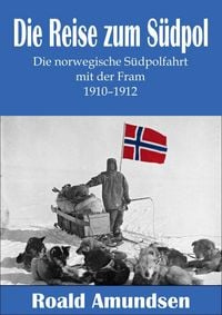 Produktbild: Die Reise zum S&uuml;dpol - Die norwegische S&uuml;dpolfahrt mit der Fram 1910-1912