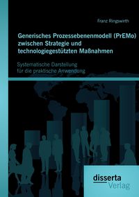 Produktbild: Generisches Prozessebenenmodell (PrEMo) zwischen Strategie und technologiegest&uuml;tzten Ma&szlig;nahmen: Systematische Darstellung f&uuml;r die praktische Anwendung