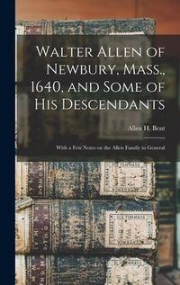 Produktbild: Walter Allen of Newbury, Mass., 1640, and Some of his Descendants: With a few Notes on the Allen Family in General
