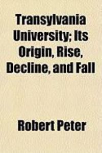 Produktbild: Transylvania University; Its Origin, Rise, Decline, and Fall