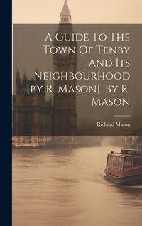 Produktbild: A Guide To The Town Of Tenby And Its Neighbourhood [by R. Mason]. By R. Mason