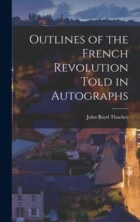Produktbild: Outlines of the French Revolution Told in Autographs