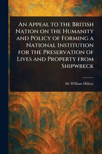 Produktbild: An Appeal to the British Nation on the Humanity and Policy of Forming a National Institution for the Preservation of Lives and Property From Shipwreck