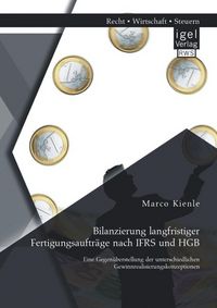 Produktbild: Bilanzierung langfristiger Fertigungsauftr&auml;ge nach IFRS und HGB: Eine Gegen&uuml;berstellung der unterschiedlichen Gewinnrealisierungskonzeptionen
