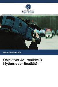 Produktbild: Objektiver Journalismus - Mythos oder Realit&auml;t?