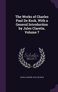 Produktbild: The Works of Charles Paul de Kock, with a General Introduction by Jules Claretie, Volume 7