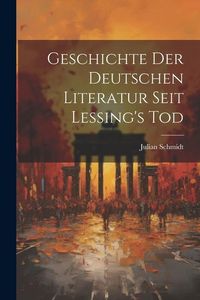 Produktbild: Geschichte der Deutschen Literatur Seit Lessing's Tod