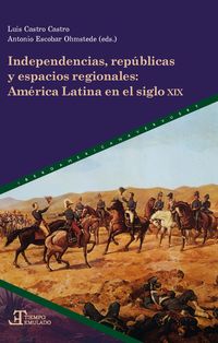 Produktbild: Independencias, rep&uacute;blicas y espacios regionales : Am&eacute;rica Latina en el siglo XIX