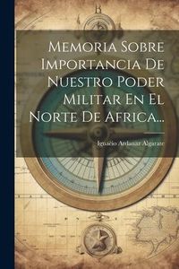 Produktbild: Memoria Sobre Importancia De Nuestro Poder Militar En El Norte De Africa...