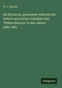 Produktbild: Die Bryozoen, gesammelt w&auml;hrend der dritten und vierten Polarfahrt des "Willem Barents" in den Jahren 1880-1881