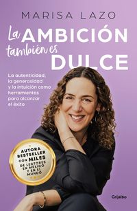 Produktbild: La Ambici&oacute;n Tambi&eacute;n Es Dulce. La Autenticidad, La Generosidad Y La Intuici&oacute;n Com O Herramientas Para Alcanzar El &Eacute;xito / Ambition Is Also Sweet