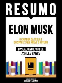 Produktbild: Resumo - Elon Musk - O Criador Da Tesla E Do Space X Que Preve O Futuro - Baseado No Livro De Ashlee Vance