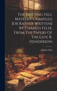 Produktbild: The Notting Hill Mystery, Compiled [or Rather Written] By Charles Felix, From The Papers Of The Late R. Henderson