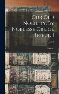 Produktbild: Our Old Nobility. By Noblesse Oblige [pseud.]; Volume 1