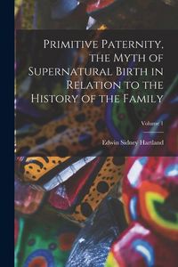 Produktbild: Primitive Paternity, the Myth of Supernatural Birth in Relation to the History of the Family; Volume 1