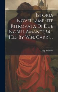 Produktbild: Istoria Novellamente Ritrovata Di Due Nobili Amanti, &c. [ed. By W.h. Carr]....