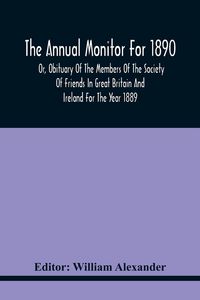Produktbild: The Annual Monitor For 1890 Or, Obituary Of The Members Of The Society Of Friends In Great Britain And Ireland For The Year 1889