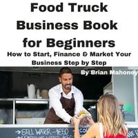 Produktbild: Food Truck Business Book for Beginners How to Start, Finance & Market Your Business Step by Step