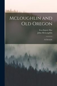 Produktbild: Mcloughlin and Old Oregon: A Chronicle