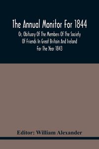 Produktbild: The Annual Monitor For 1844 Or, Obituary Of The Members Of The Society Of Friends In Great Britain And Ireland For The Year 1843