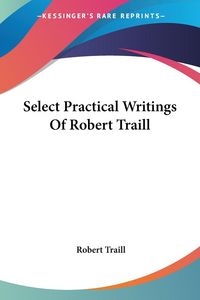 Produktbild: Traill, R: Select Practical Writings Of Robert Traill