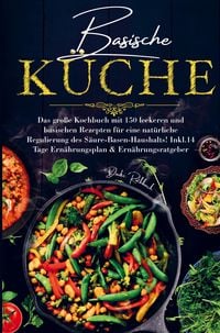 Produktbild: Basische K&uuml;che f&uuml;r eine nat&uuml;rliche Regulierung des S&auml;ure-Basen-Haushalts!