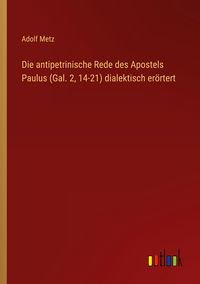 Produktbild: Die antipetrinische Rede des Apostels Paulus (Gal. 2, 14-21) dialektisch er&ouml;rtert