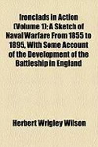 Produktbild: Ironclads in Action (Volume 1); A Sketch of Naval Warfare from 1855 to 1895, with Some Account of the Development of the Battleship in England