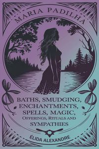 Produktbild: Baths, Smudging, Enchantments, Spells, Magic, Offerings, Rituals and Sympathies by Maria Padilha