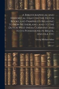 Produktbild: A Bibliographical and Historical Essay on the Dutch Books and Pamphlets Relating to New-Netherland, and to the Dutch West-India Company and to its Pos