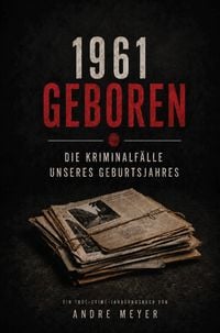 Produktbild: 1961 geboren - Die Kriminalf&auml;lle unseres Geburtsjahres