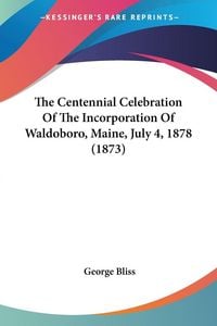 Produktbild: The Centennial Celebration Of The Incorporation Of Waldoboro, Maine, July 4, 1878 (1873)
