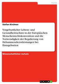 Produktbild: Vorgeburtlicher Lebens- und Gesundheitsschutz in der Europ&auml;ischen Menschenrechtskonvention und die Notwendigkeit der Regulierung von Hebammendienstlei