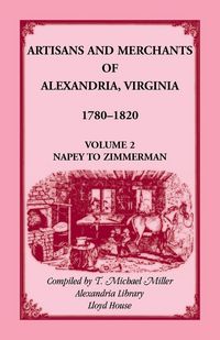 Produktbild: Artisans and Merchants of Alexandria, Virginia 1780-1820, Volume 2, Napey to Zimmerman.