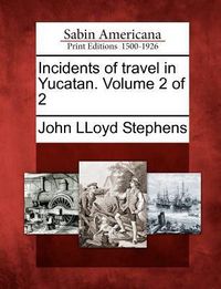 Produktbild: Incidents of travel in Yucatan. Volume 2 of 2
