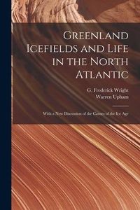 Produktbild: Greenland Icefields and Life in the North Atlantic [microform]: With a New Discussion of the Causes of the Ice Age