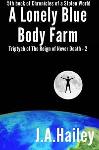 Produktbild: A Lonely Blue Body Farm, Triptych of The Reign of Never Death - 2 (Chronicles of a Stolen World, #5)