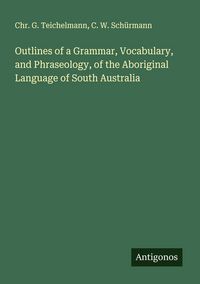 Produktbild: Outlines of a Grammar, Vocabulary, and Phraseology, of the Aboriginal Language of South Australia