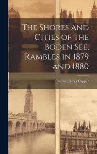 Produktbild: The Shores and Cities of the Boden See, Rambles in 1879 and 1880