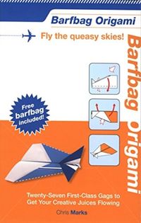 Produktbild: Barfbag Origami: Twenty-Seven First-Class Gags to Get Your Creative Juices Flowing; Fly the Queasy Skies! [With Barfbag]