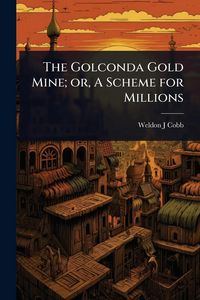 Produktbild: The Golconda Gold Mine; or, A Scheme for Millions